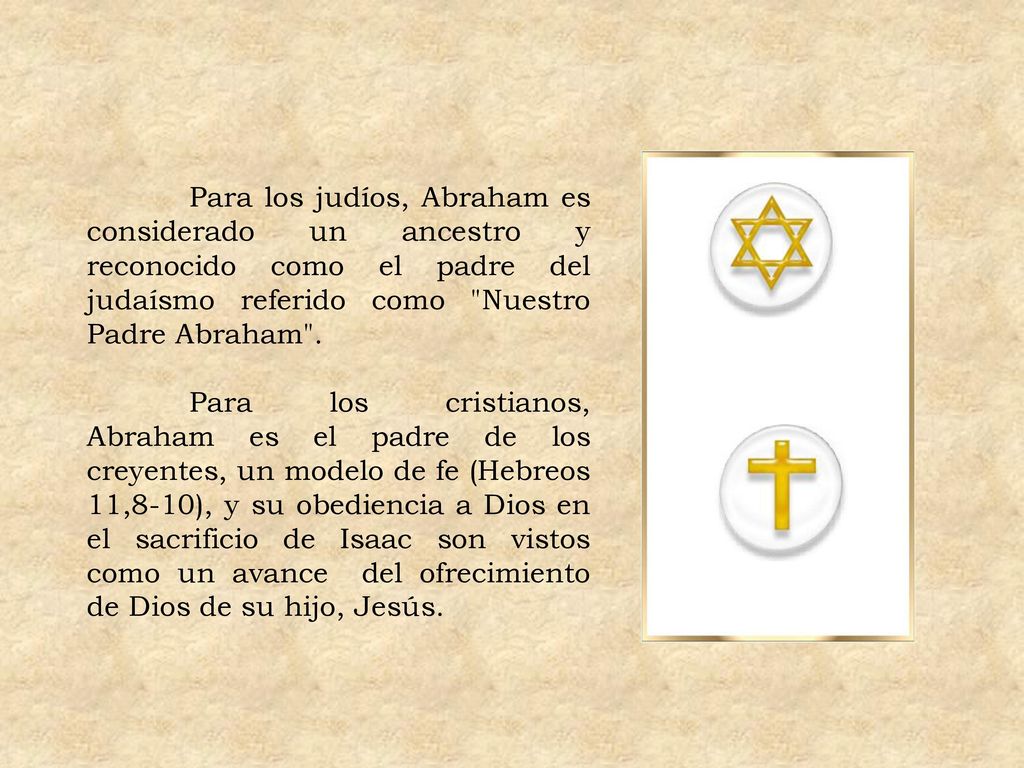 Para los judíos, Abraham es considerado un ancestro y reconocido como el padre del judaísmo referido como Nuestro Padre Abraham .