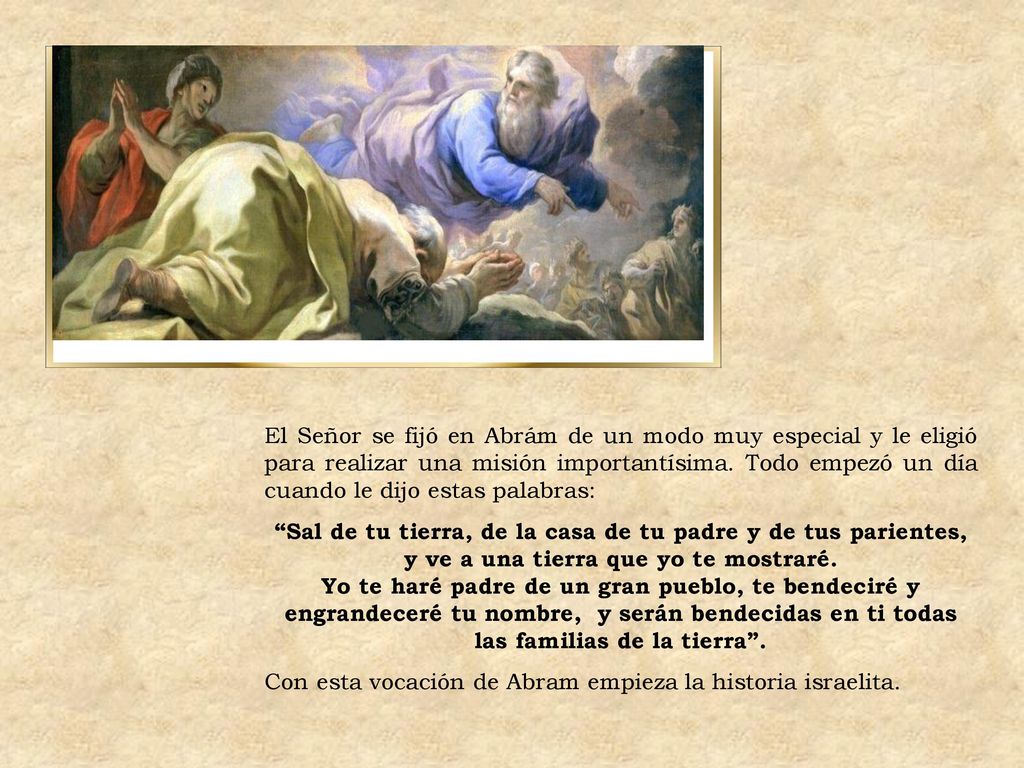 El Señor se fijó en Abrám de un modo muy especial y le eligió para realizar una misión importantísima. Todo empezó un día cuando le dijo estas palabras: