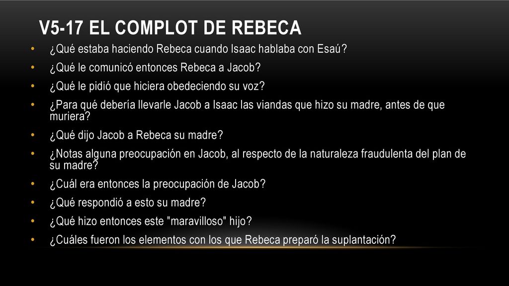 V5-17 El complot de Rebeca ¿Qué estaba haciendo Rebeca cuando Isaac hablaba con Esaú ¿Qué le comunicó entonces Rebeca a Jacob
