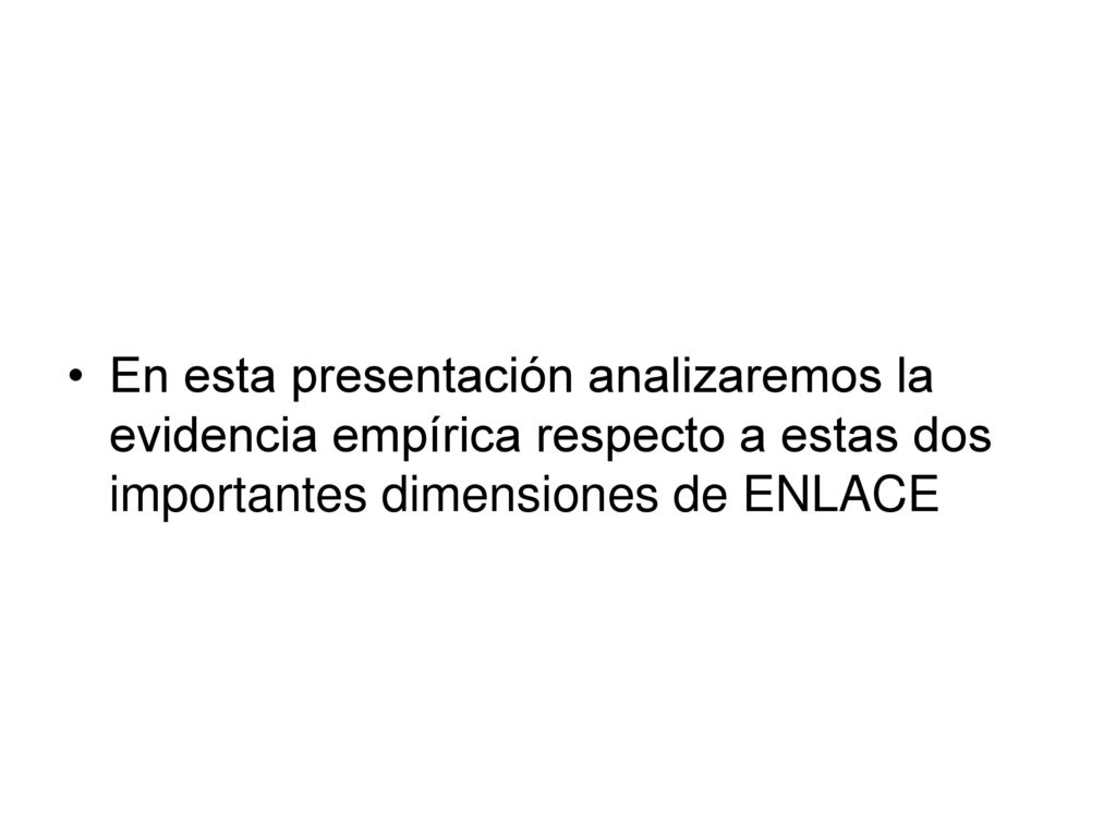 En esta presentación analizaremos la evidencia empírica respecto a estas dos importantes dimensiones de ENLACE