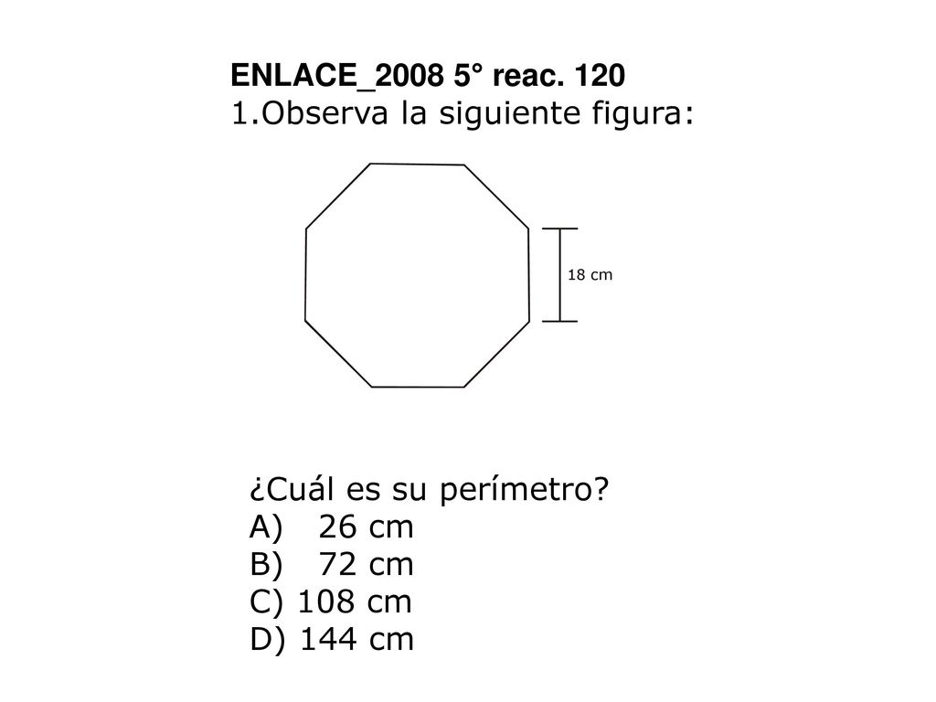 ENLACE_2008 5° reac. 120 Observa la siguiente figura: ¿Cuál es su perímetro A) 26 cm. B) 72 cm.