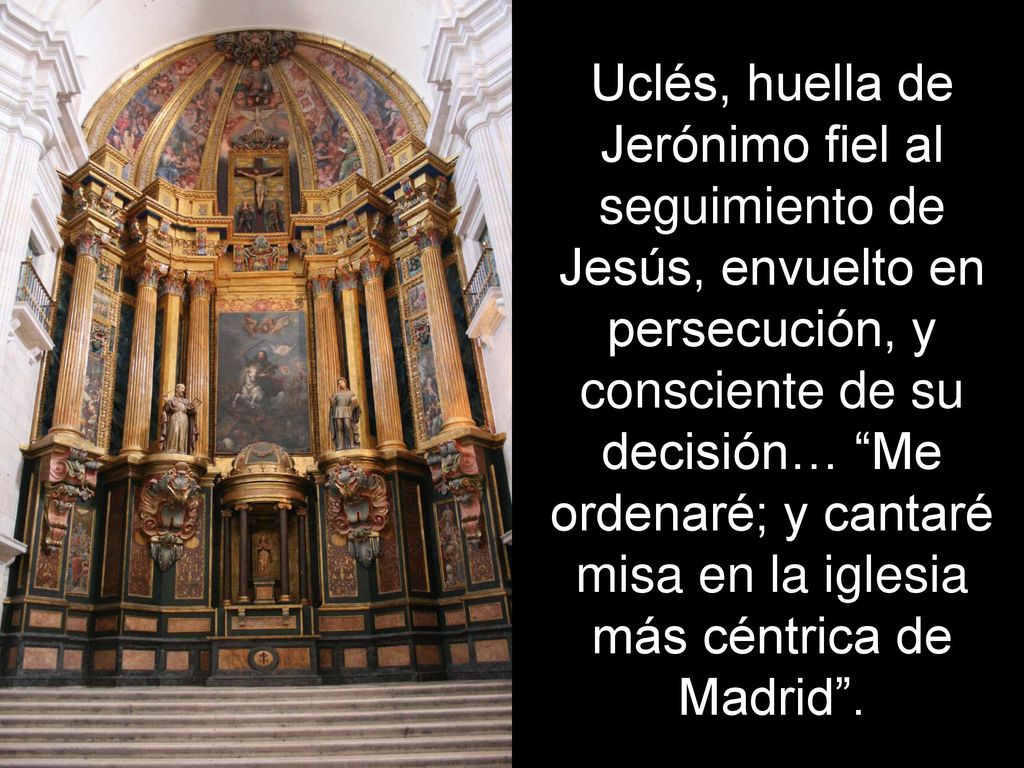 Uclés, huella de Jerónimo fiel al seguimiento de Jesús, envuelto en persecución, y consciente de su decisión… Me ordenaré; y cantaré misa en la iglesia más céntrica de Madrid .