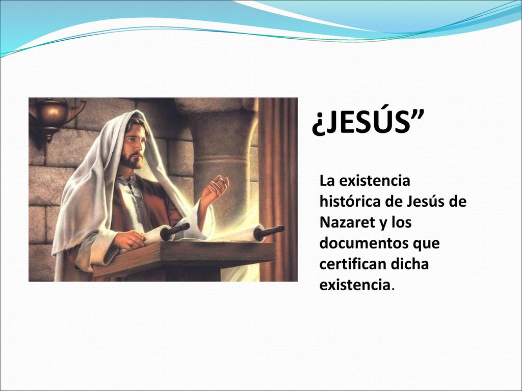 ¿JESÚS La existencia histórica de Jesús de Nazaret y los documentos que certifican dicha existencia.