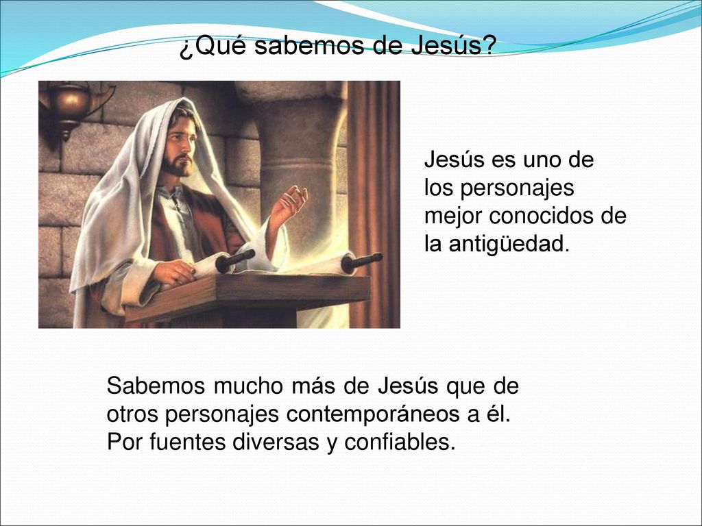 ¿Qué sabemos de Jesús Jesús es uno de los personajes mejor conocidos de la antigüedad.