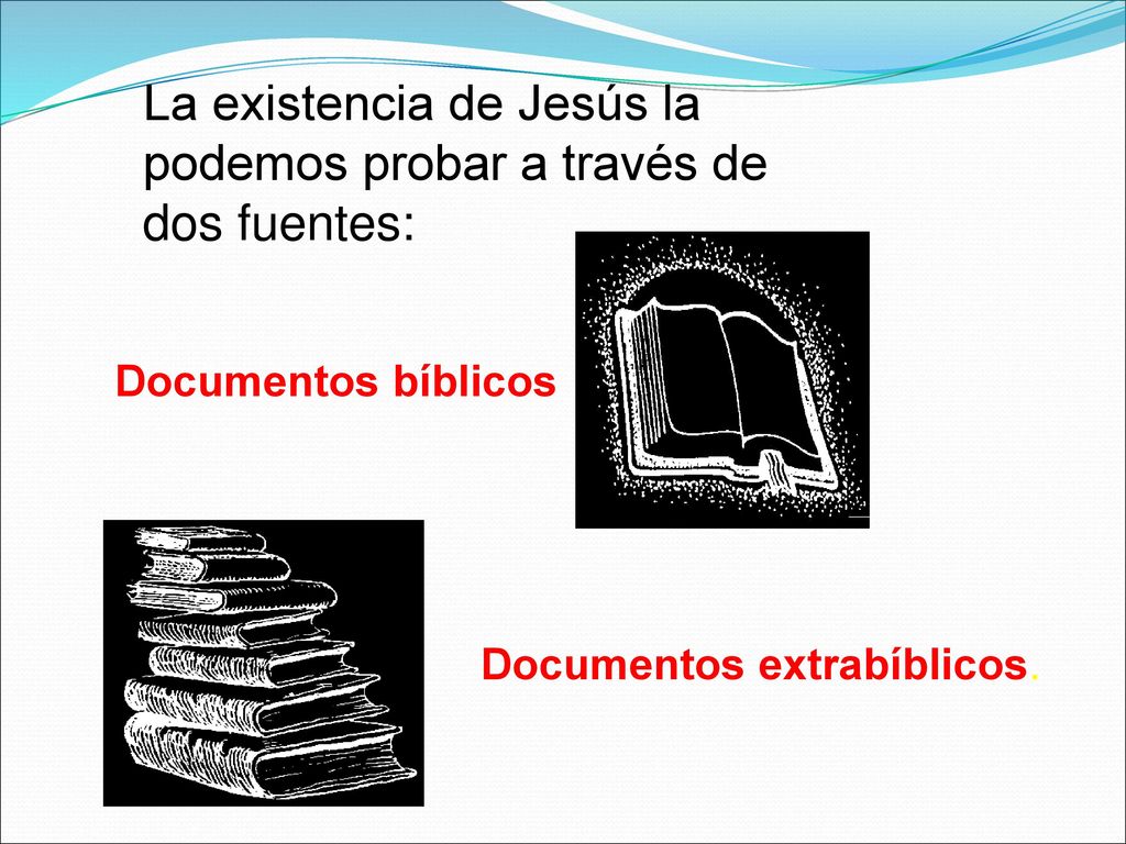 La existencia de Jesús la podemos probar a través de dos fuentes: