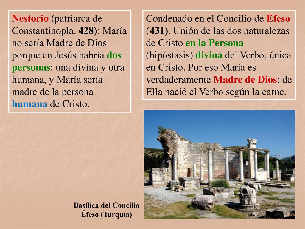 Nestorio (patriarca de Constantinopla, 428): María no sería Madre de Dios porque en Jesús habría dos personas: una divina y otra humana, y María sería madre de la persona humana de Cristo.