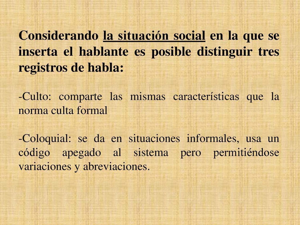 Considerando la situación social en la que se inserta el hablante es posible distinguir tres registros de habla: