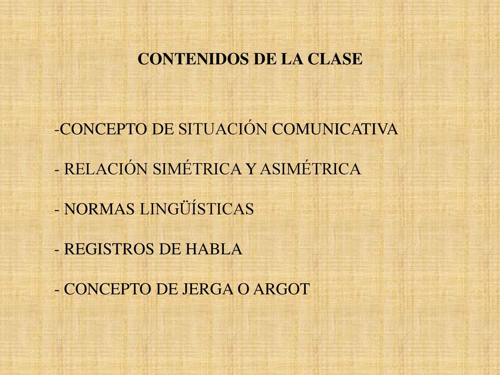 CONTENIDOS DE LA CLASE CONCEPTO DE SITUACIÓN COMUNICATIVA. RELACIÓN SIMÉTRICA Y ASIMÉTRICA. NORMAS LINGÜÍSTICAS.