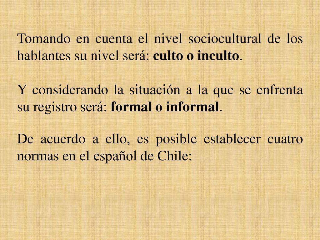 Tomando en cuenta el nivel sociocultural de los hablantes su nivel será: culto o inculto.