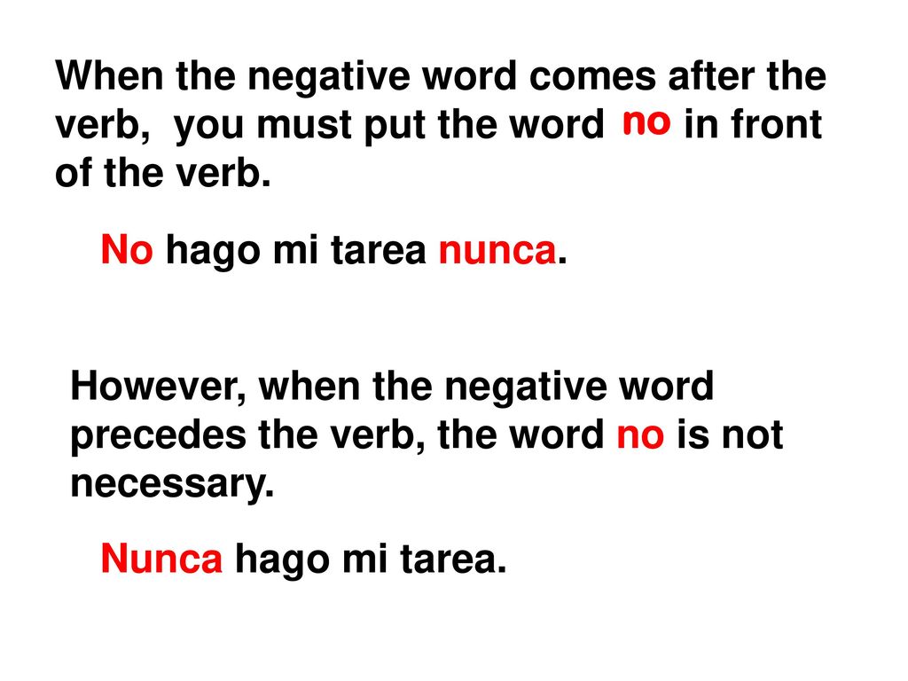 When the negative word comes after the verb, you must put the word in front of the verb.