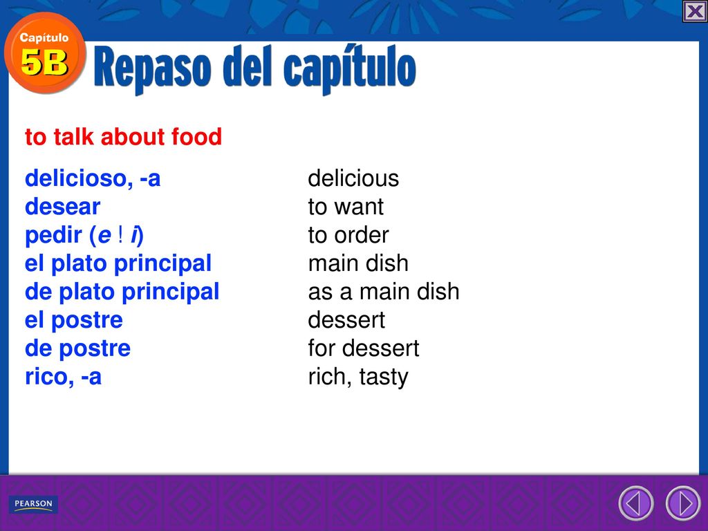 to talk about food delicioso, -a delicious. desear to want. pedir (e ! i) to order. el plato principal main dish.