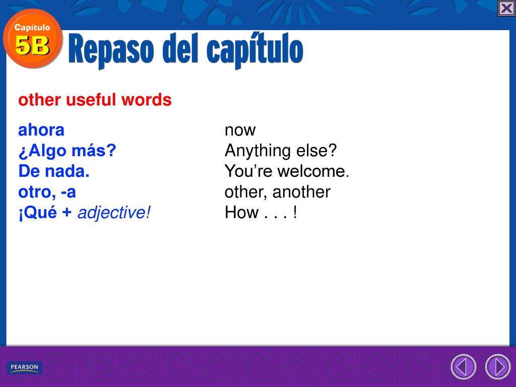 other useful words ahora now. ¿Algo más Anything else De nada. You’re welcome. otro, -a other, another.