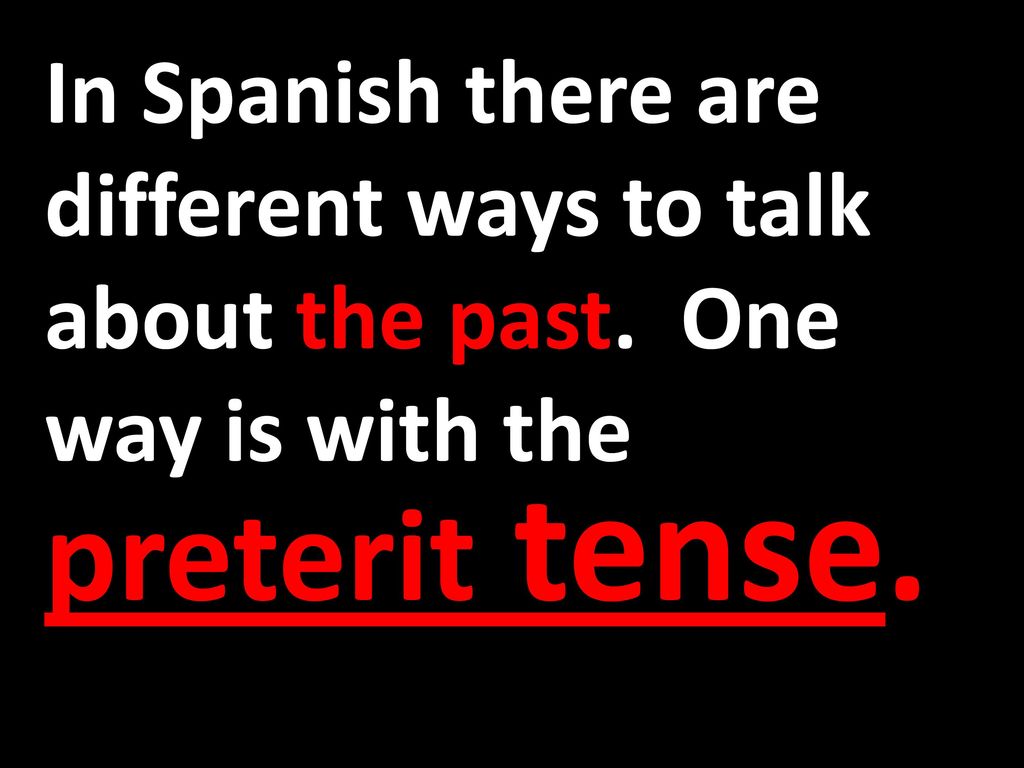 In Spanish there are different ways to talk about the past