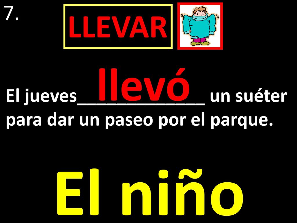 El niño llevó LLEVAR 7. El jueves_____________ un suéter
