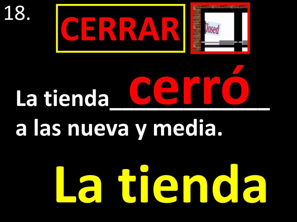 18. CERRAR cerró La tienda_____________ a las nueva y media. La tienda
