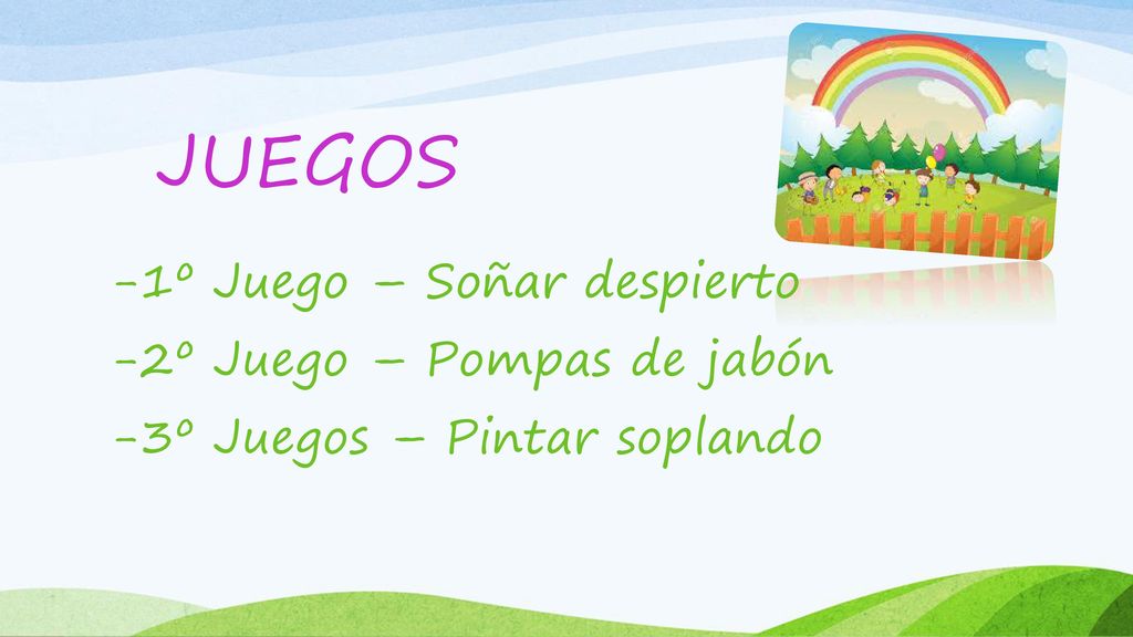 JUEGOS 1º Juego – Soñar despierto 2º Juego – Pompas de jabón