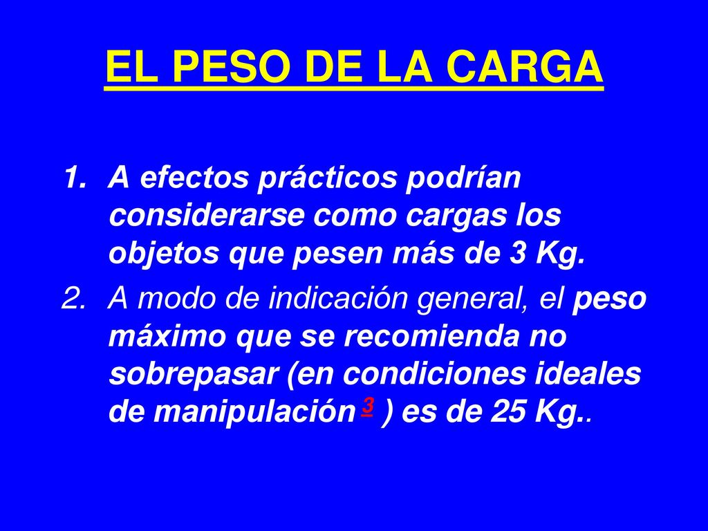 EL PESO DE LA CARGA A efectos prácticos podrían considerarse como cargas los objetos que pesen más de 3 Kg.