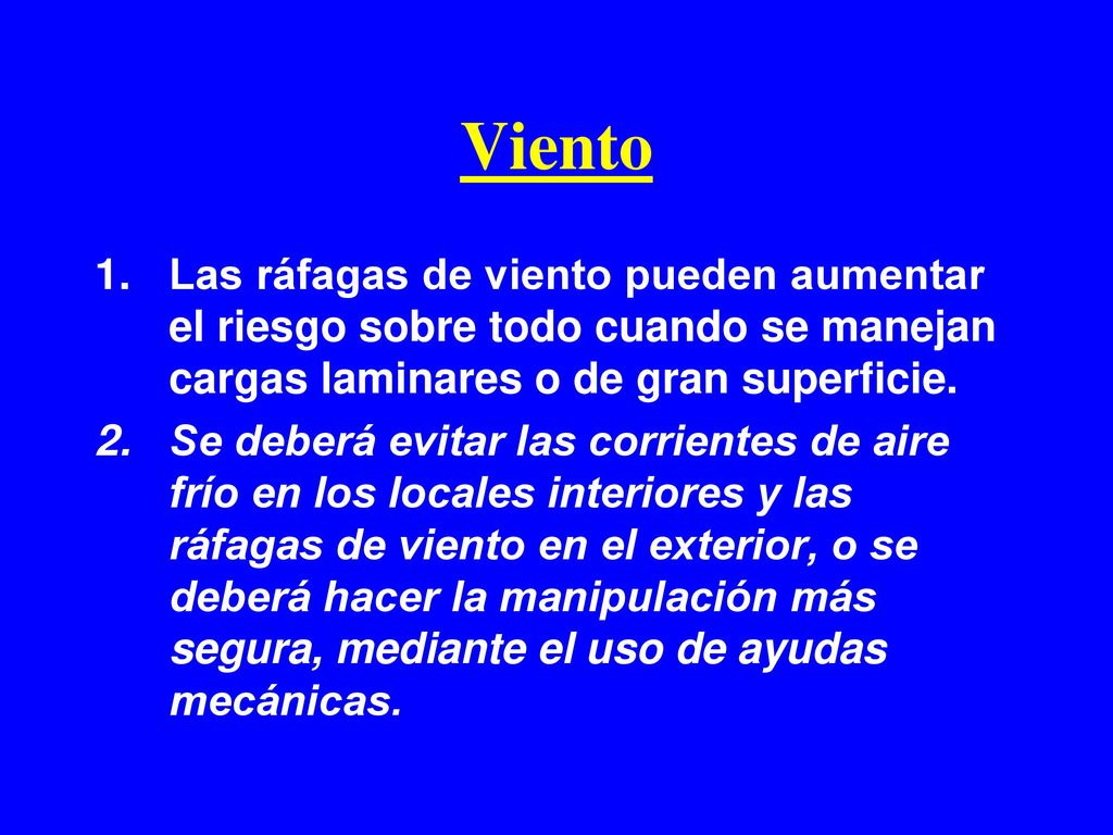 Viento Las ráfagas de viento pueden aumentar el riesgo sobre todo cuando se manejan cargas laminares o de gran superficie.