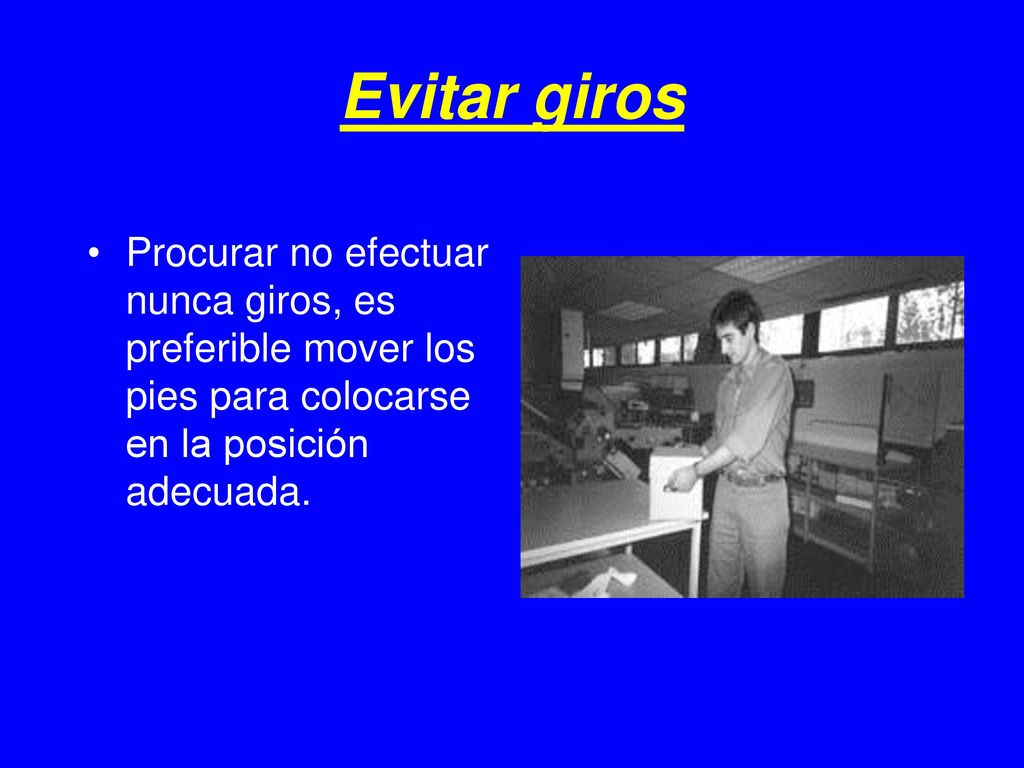 Evitar giros Procurar no efectuar nunca giros, es preferible mover los pies para colocarse en la posición adecuada.
