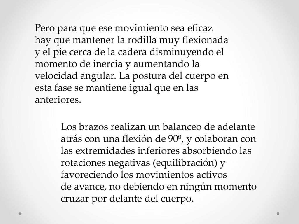 Pero para que ese movimiento sea eficaz hay que mantener la rodilla muy flexionada y el pie cerca de la cadera disminuyendo el momento de inercia y aumentando la velocidad angular. La postura del cuerpo en esta fase se mantiene igual que en las anteriores.
