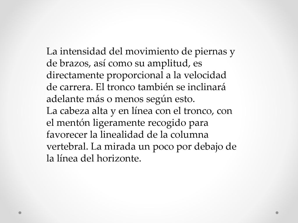 La intensidad del movimiento de piernas y de brazos, así como su amplitud, es directamente proporcional a la velocidad de carrera.