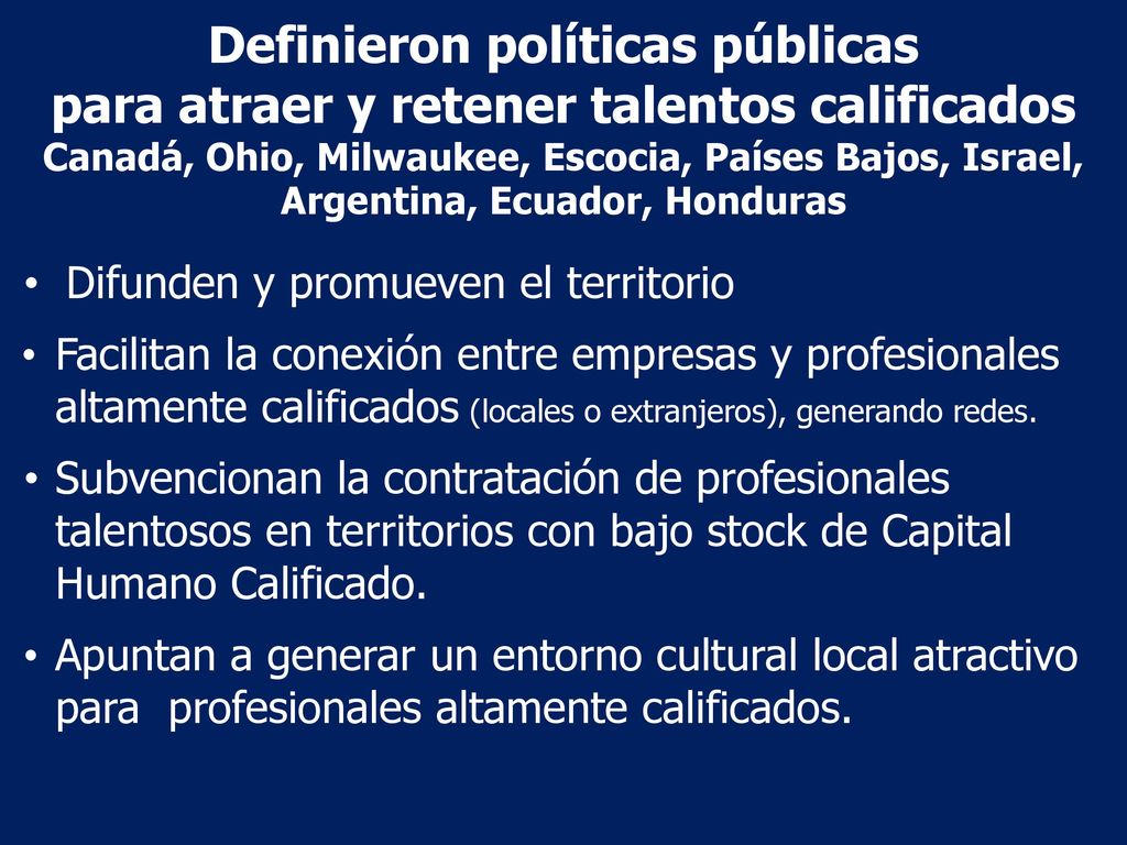 Definieron políticas públicas para atraer y retener talentos calificados Canadá, Ohio, Milwaukee, Escocia, Países Bajos, Israel, Argentina, Ecuador, Honduras
