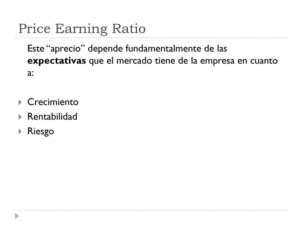 Price Earning Ratio Este aprecio depende fundamentalmente de las expectativas que el mercado tiene de la empresa en cuanto a: