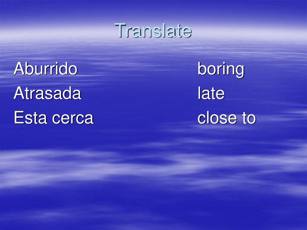 Translate Aburrido boring Atrasada late Esta cerca close to