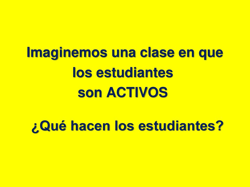 Imaginemos una clase en que son ACTIVOS ¿Qué hacen los estudiantes