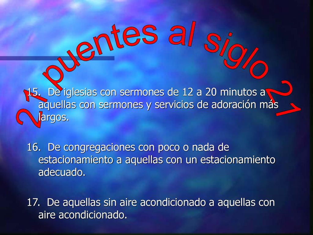 21 puentes al siglo De iglesias con sermones de 12 a 20 minutos a aquellas con sermones y servicios de adoración más largos.