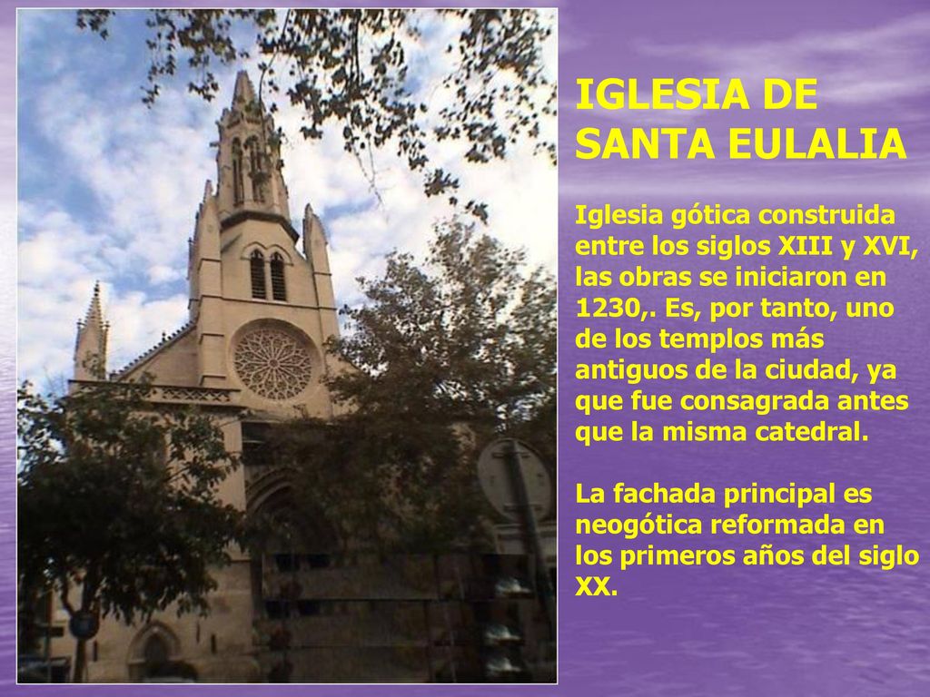IGLESIA DE SANTA EULALIA Iglesia gótica construida entre los siglos XIII y XVI, las obras se iniciaron en 1230,.