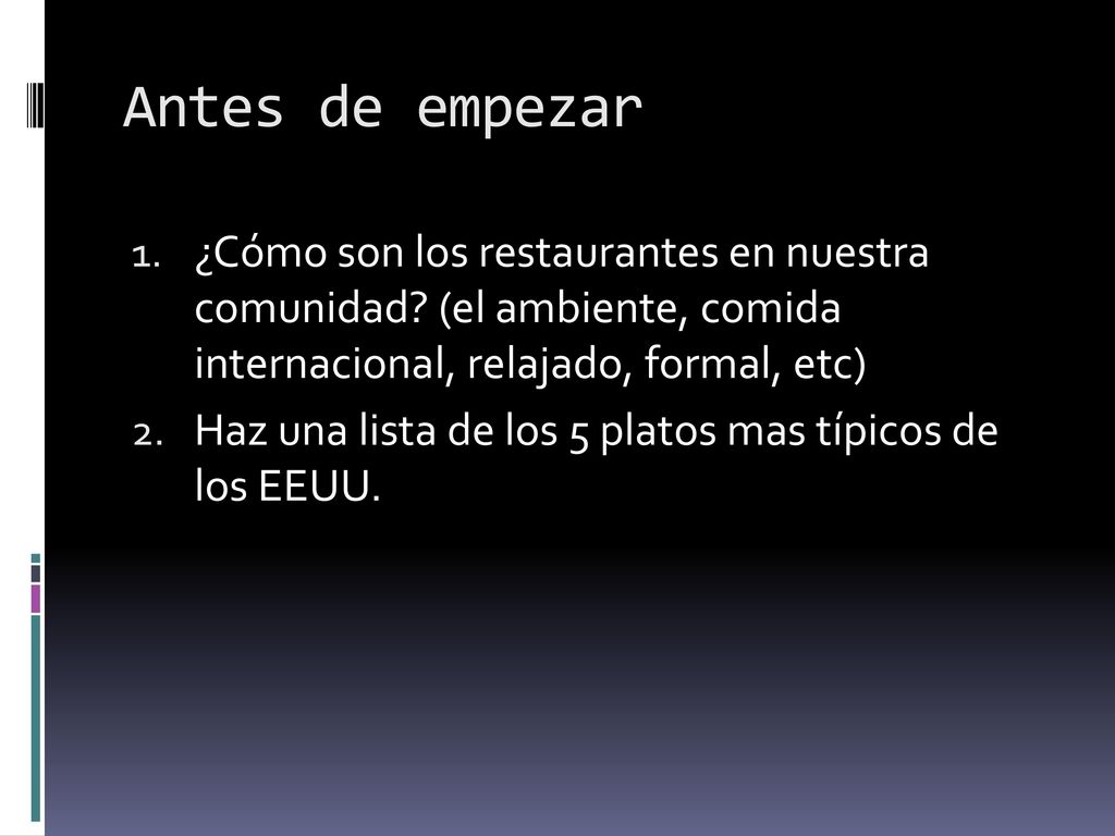 Antes de empezar ¿Cómo son los restaurantes en nuestra comunidad (el ambiente, comida internacional, relajado, formal, etc)