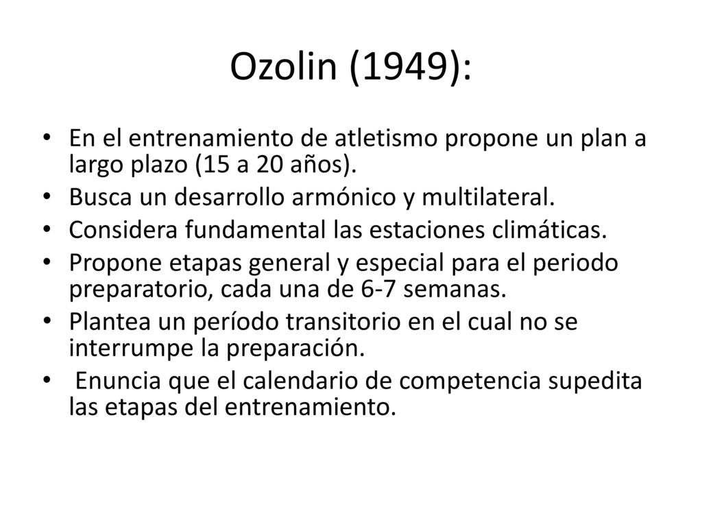 Ozolin (1949): En el entrenamiento de atletismo propone un plan a largo plazo (15 a 20 años). Busca un desarrollo armónico y multilateral.
