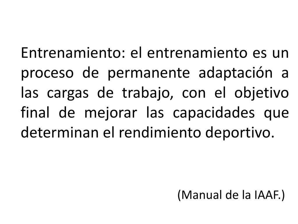 Entrenamiento: el entrenamiento es un proceso de permanente adaptación a las cargas de trabajo, con el objetivo final de mejorar las capacidades que determinan el rendimiento deportivo.