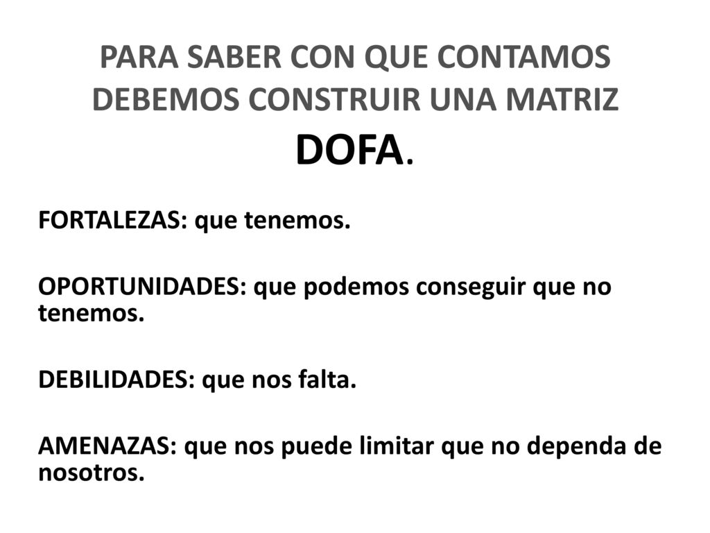 PARA SABER CON QUE CONTAMOS DEBEMOS CONSTRUIR UNA MATRIZ DOFA.