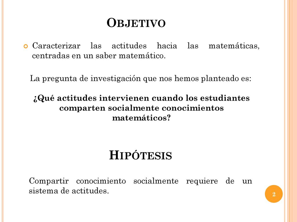 Objetivo Caracterizar las actitudes hacia las matemáticas, centradas en un saber matemático.