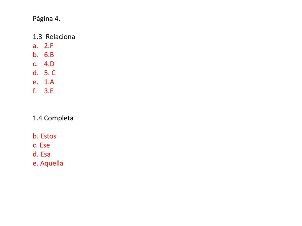 Página Relaciona 2.F 6.B 4.D 5. C 1.A 3.E 1.4 Completa b. Estos c. Ese d. Esa e. Aquella