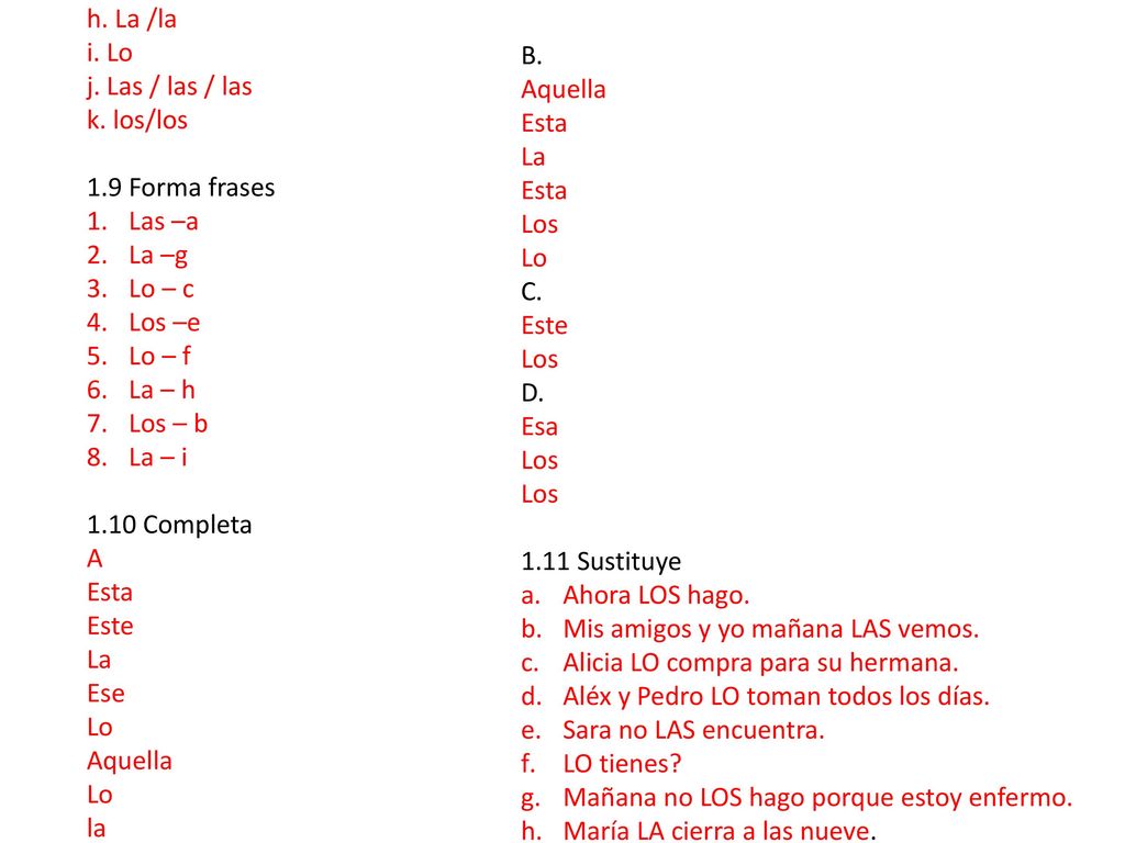 h. La /la i. Lo. j. Las / las / las. k. los/los. 1.9 Forma frases. Las –a. La –g. Lo – c. Los –e.