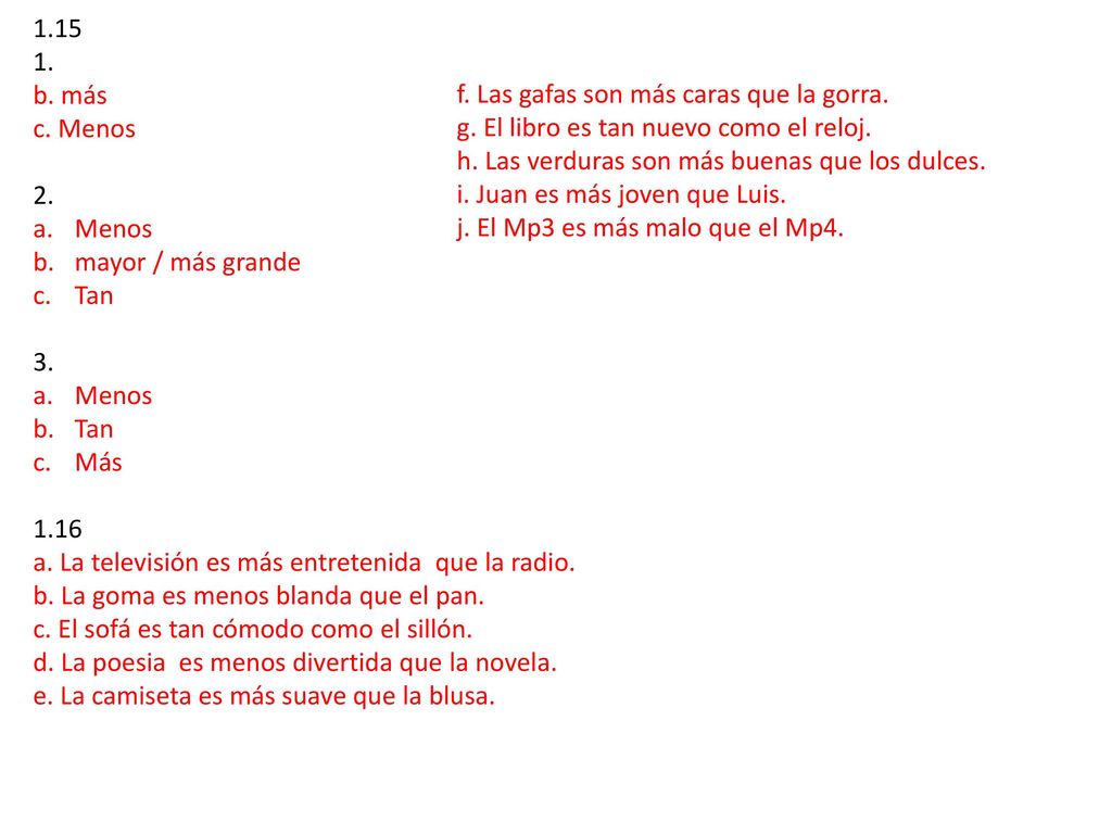 b. más. c. Menos. 2. Menos. mayor / más grande. Tan. 3. Más a. La televisión es más entretenida que la radio.