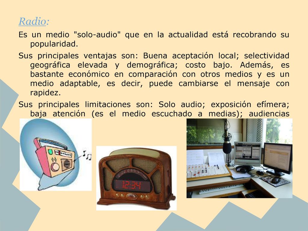 Radio: Es un medio solo-audio que en la actualidad está recobrando su popularidad.
