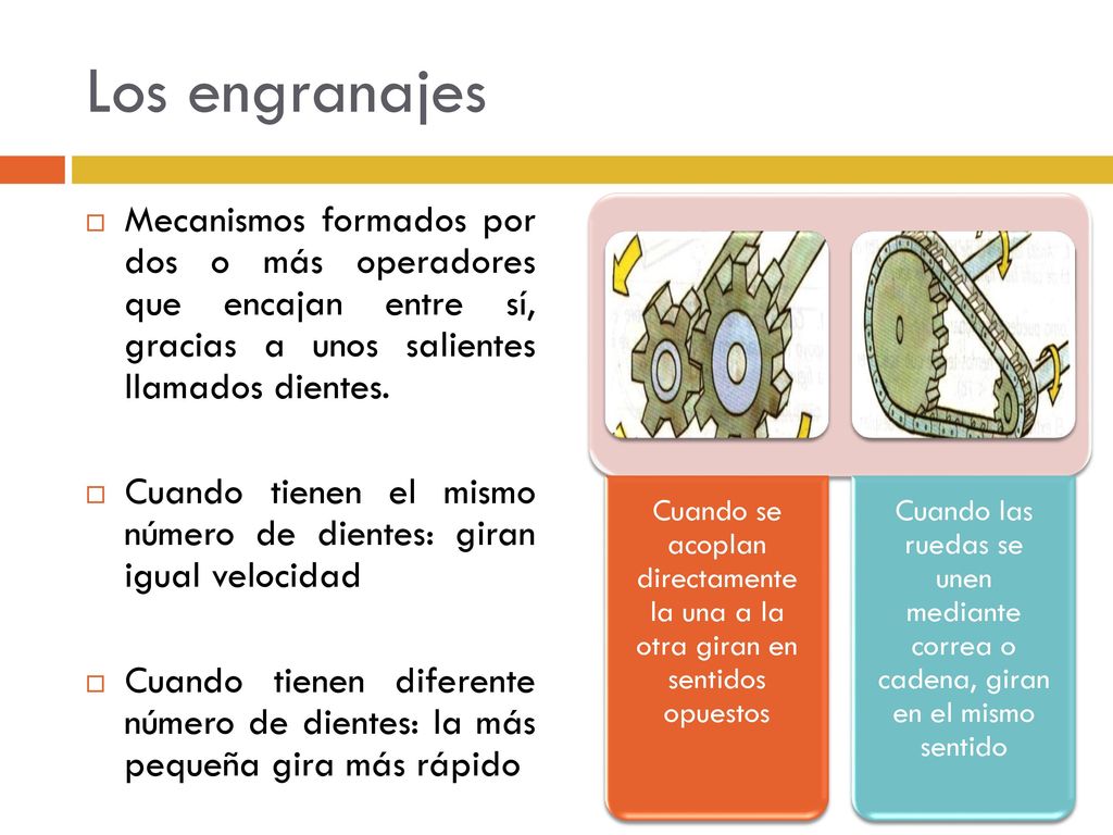 Los engranajes Mecanismos formados por dos o más operadores que encajan entre sí, gracias a unos salientes llamados dientes.