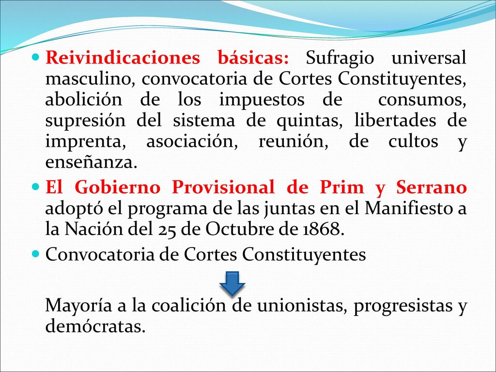 Reivindicaciones básicas: Sufragio universal masculino, convocatoria de Cortes Constituyentes, abolición de los impuestos de consumos, supresión del sistema de quintas, libertades de imprenta, asociación, reunión, de cultos y enseñanza.