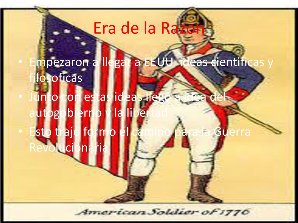 Era de la Razon Empezaron a llegar a EEUU ideas cientificas y filosoficas. Junto con estas ideas llego a idea del autogobierno y la libertad.