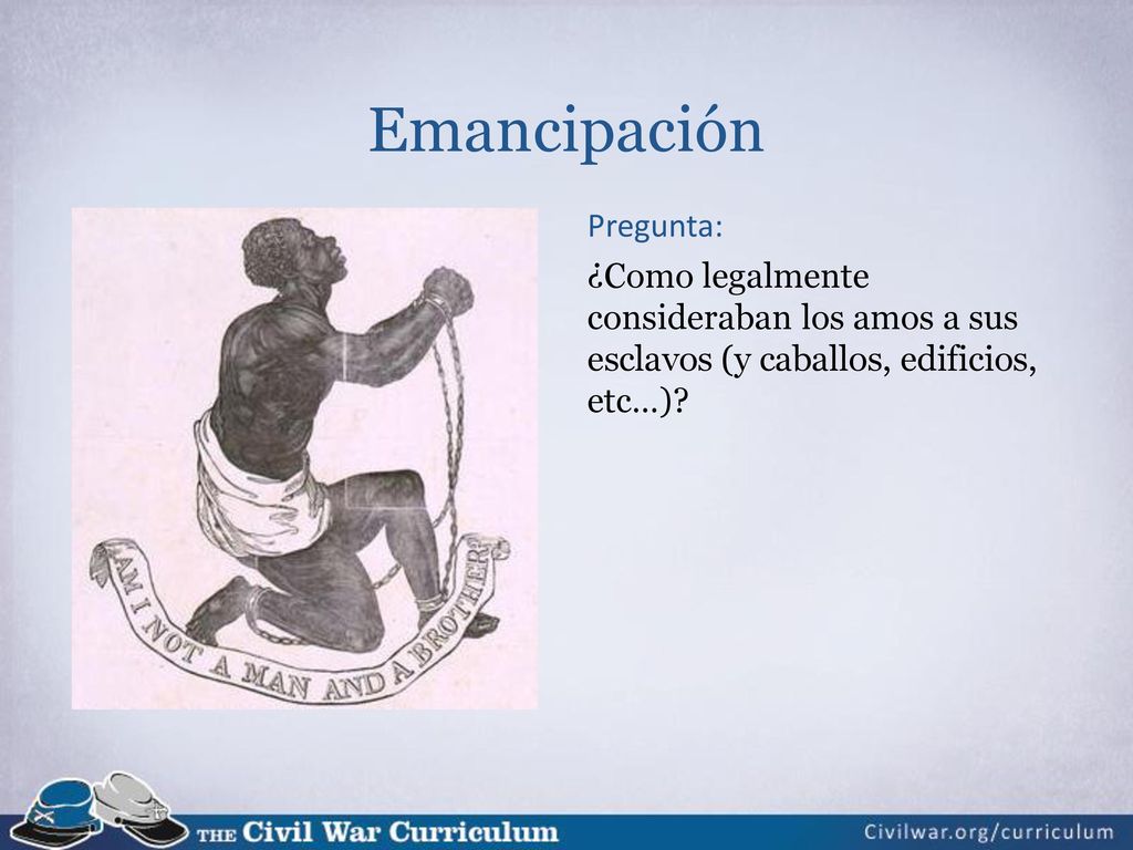 Emancipación Pregunta: ¿Como legalmente consideraban los amos a sus esclavos (y caballos, edificios, etc…).