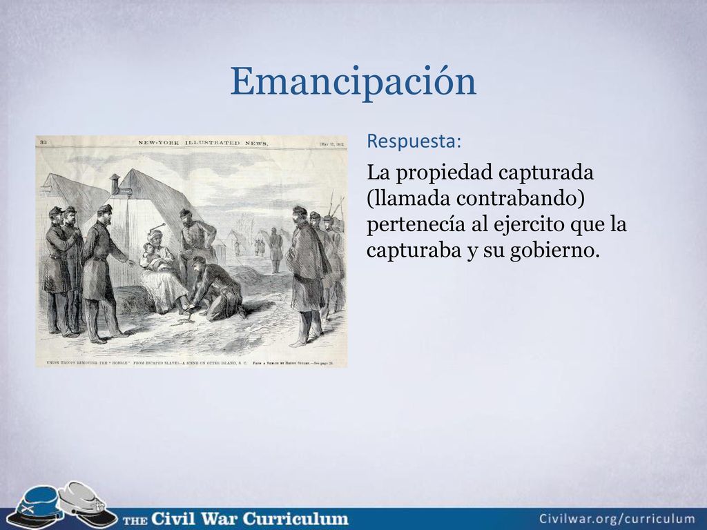 Emancipación Respuesta: La propiedad capturada (llamada contrabando) pertenecía al ejercito que la capturaba y su gobierno.