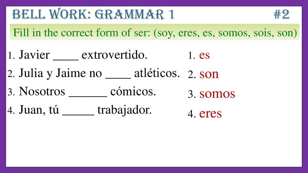 Bell work: grammar 1 #2 son somos eres Javier ____ extrovertido.