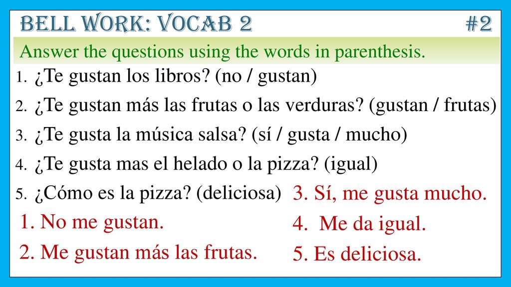 Bell work: Vocab 2 #2 3. Sí, me gusta mucho. 4. Me da igual.