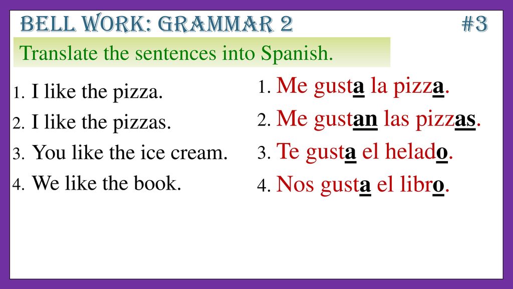 Bell work: Grammar 2 #3 Me gusta la pizza. Me gustan las pizzas.