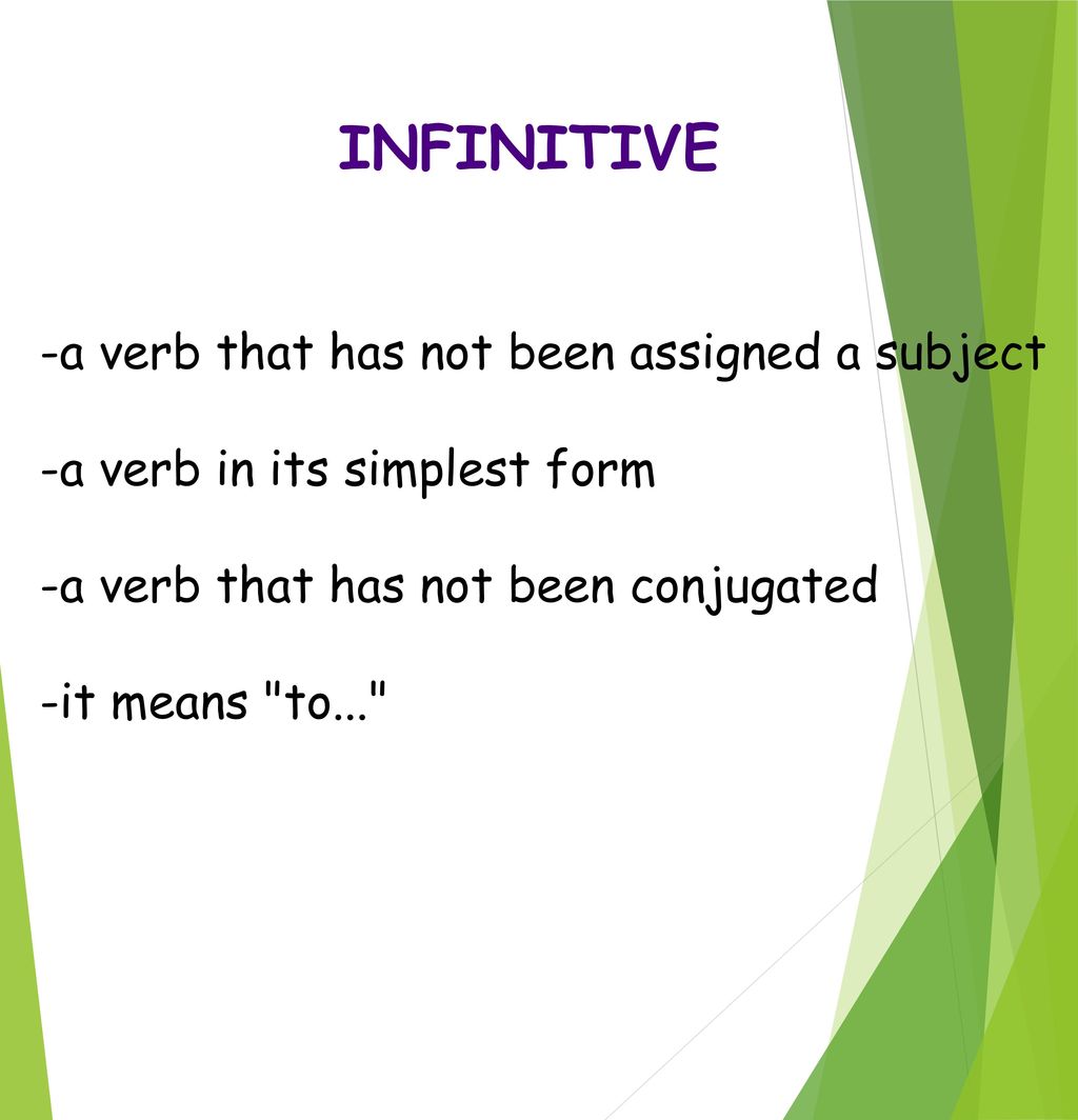 INFINITIVE -a verb that has not been assigned a subject
