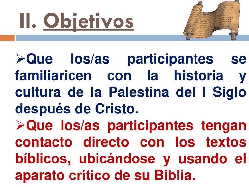 II. Objetivos Que los/as participantes se familiaricen con la historia y cultura de la Palestina del I Siglo después de Cristo.